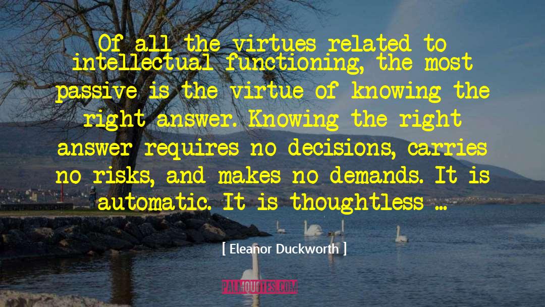 Eleanor Duckworth Quotes: Of all the virtues related