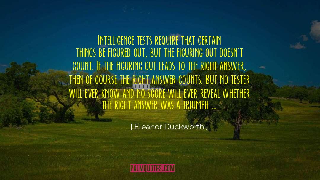 Eleanor Duckworth Quotes: Intelligence tests require that certain