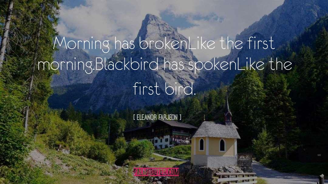 Eleanor Farjeon Quotes: Morning has broken<br>Like the first