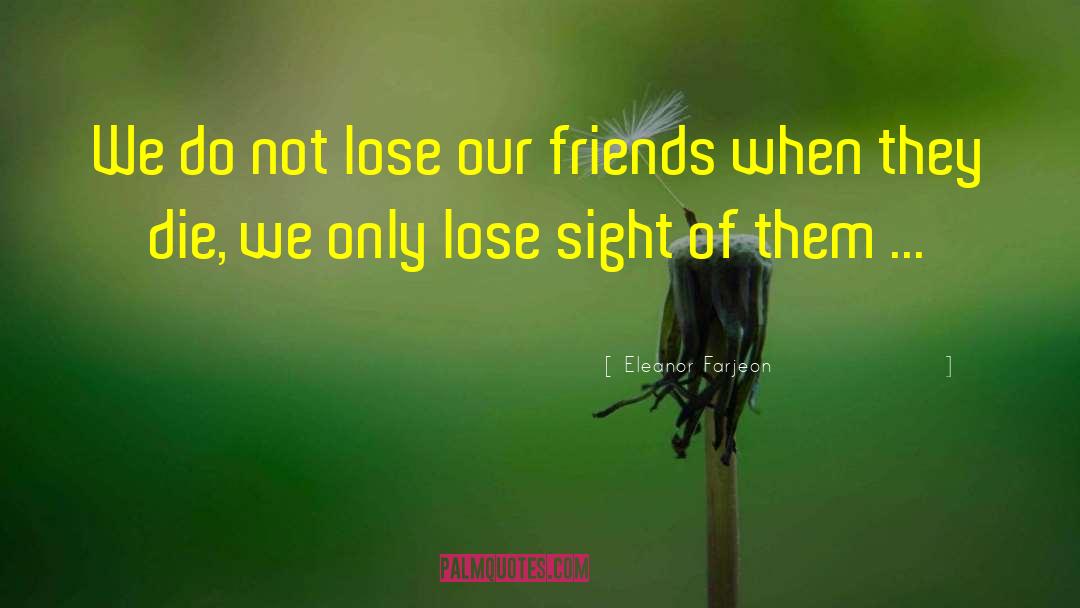 Eleanor Farjeon Quotes: We do not lose our