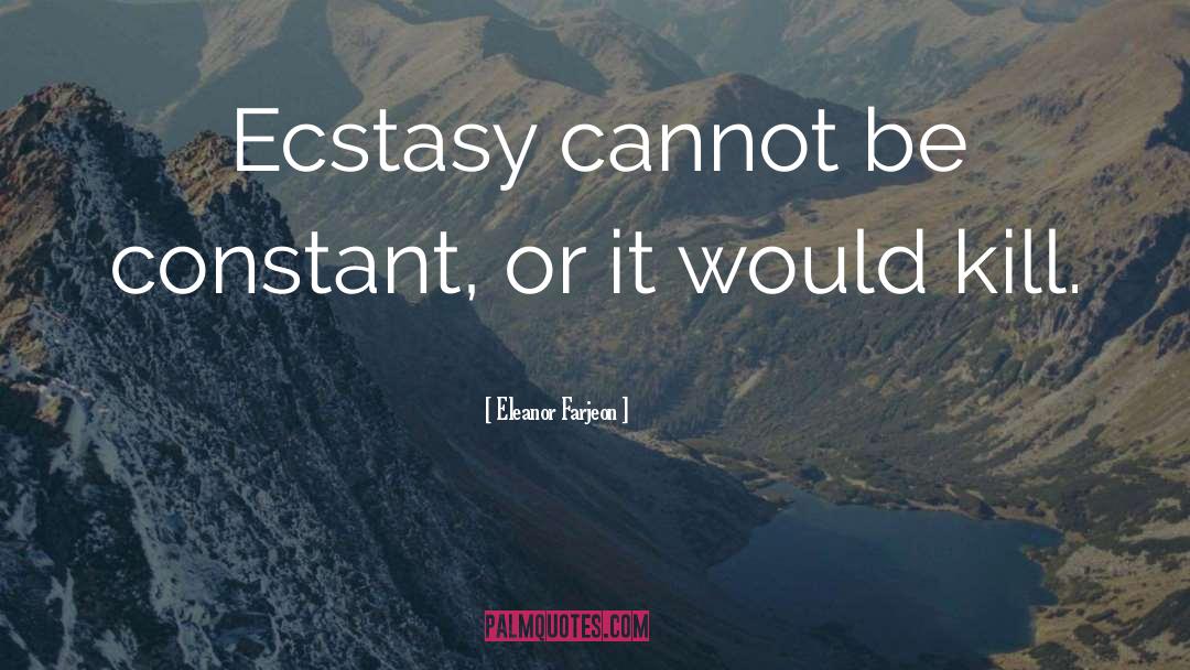 Eleanor Farjeon Quotes: Ecstasy cannot be constant, or
