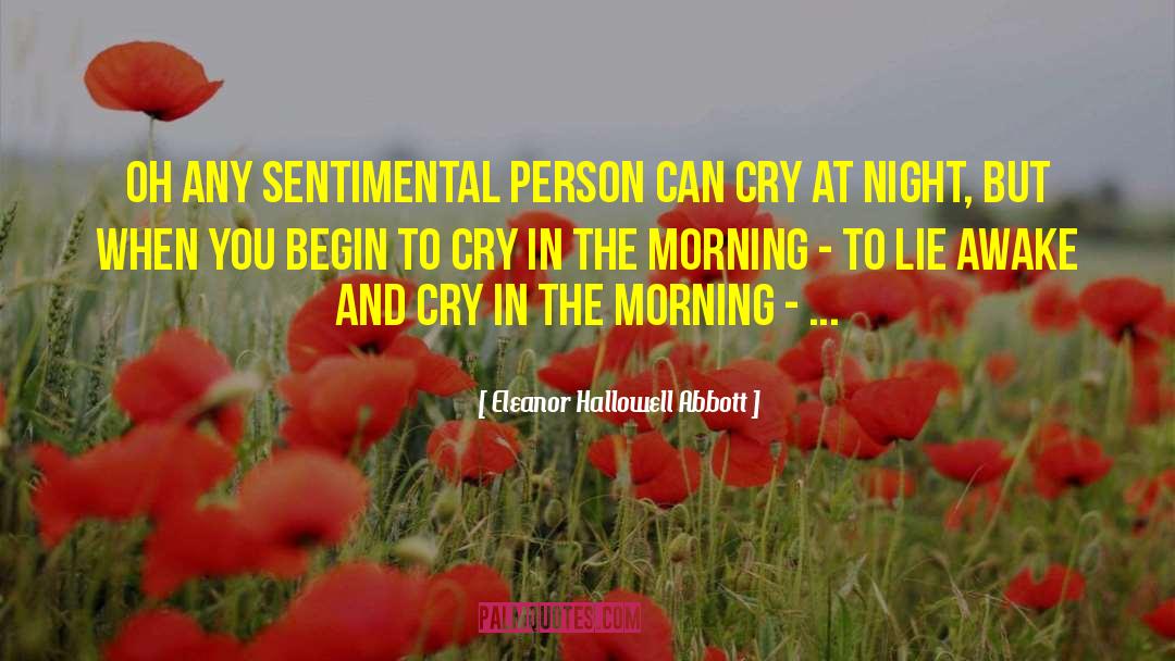 Eleanor Hallowell Abbott Quotes: Oh any sentimental person can