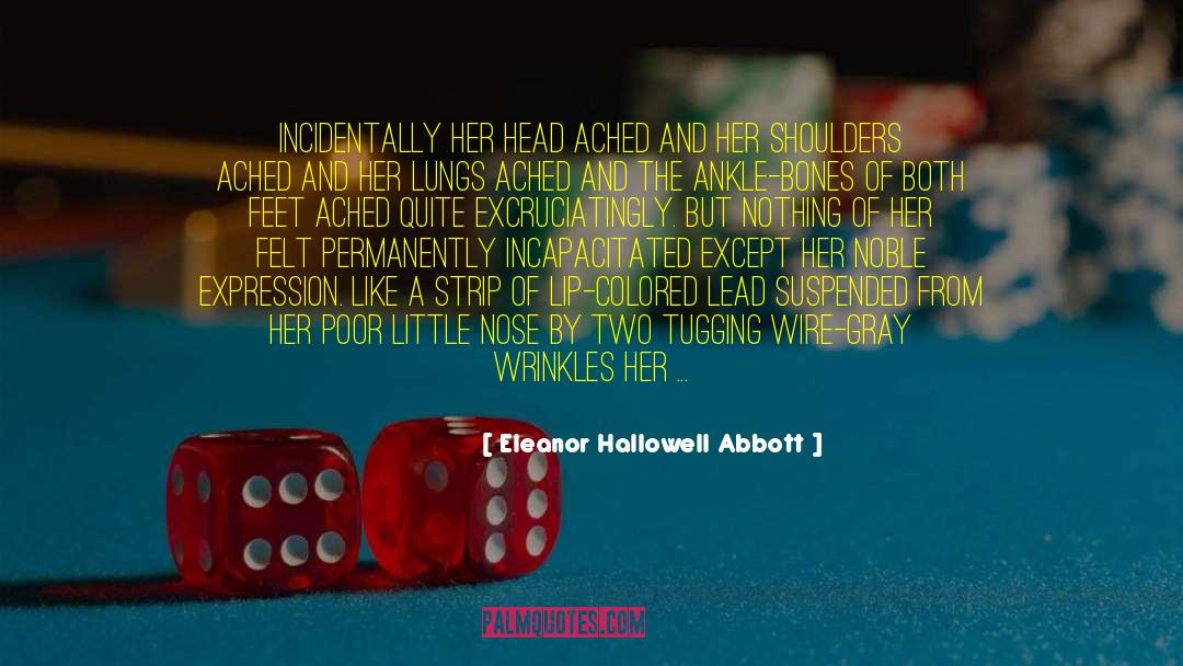 Eleanor Hallowell Abbott Quotes: Incidentally her head ached and