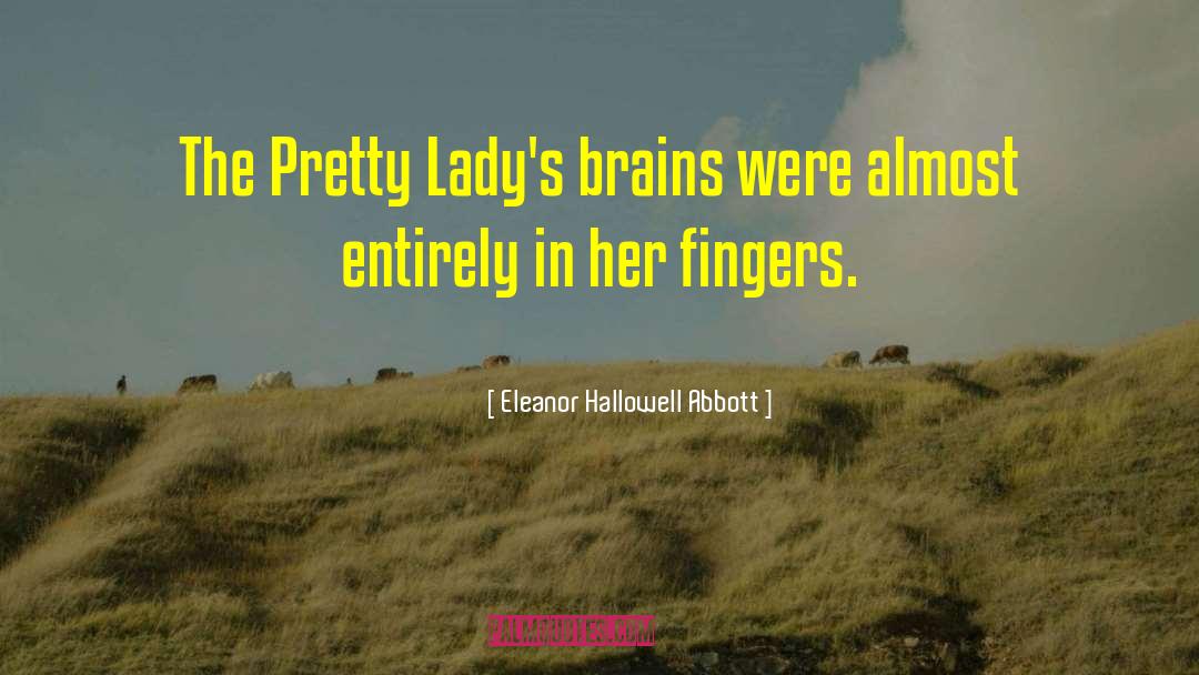 Eleanor Hallowell Abbott Quotes: The Pretty Lady's brains were