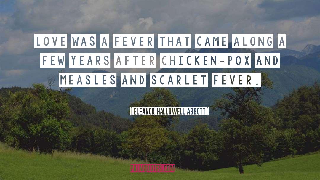 Eleanor Hallowell Abbott Quotes: Love was a fever that