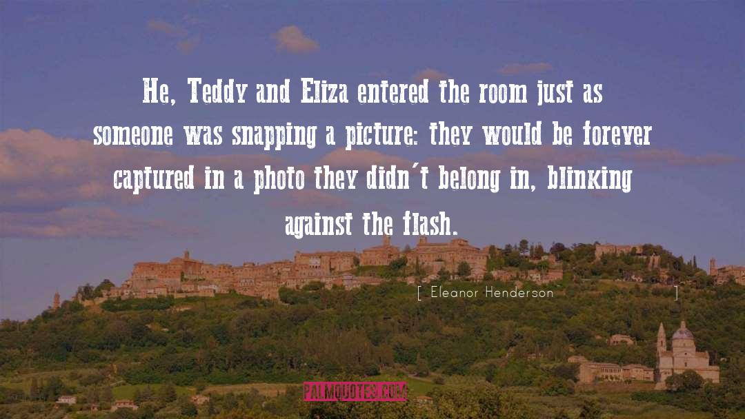 Eleanor Henderson Quotes: He, Teddy and Eliza entered