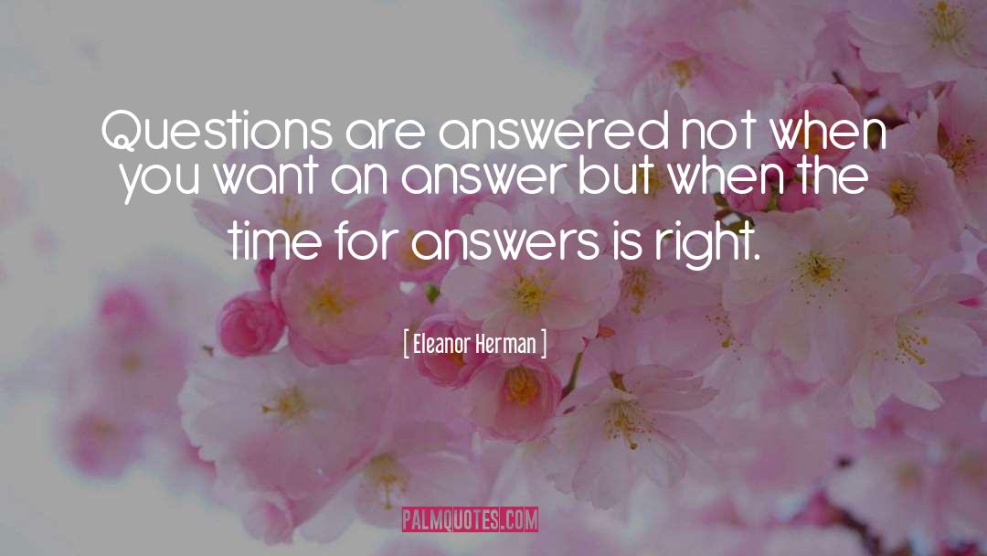 Eleanor Herman Quotes: Questions are answered not when