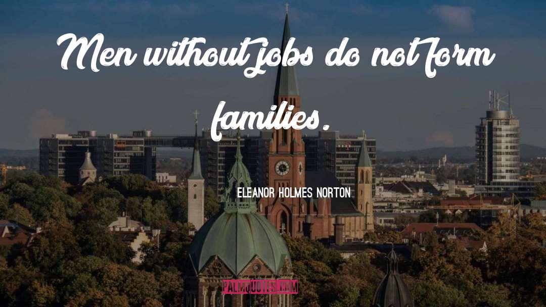 Eleanor Holmes Norton Quotes: Men without jobs do not