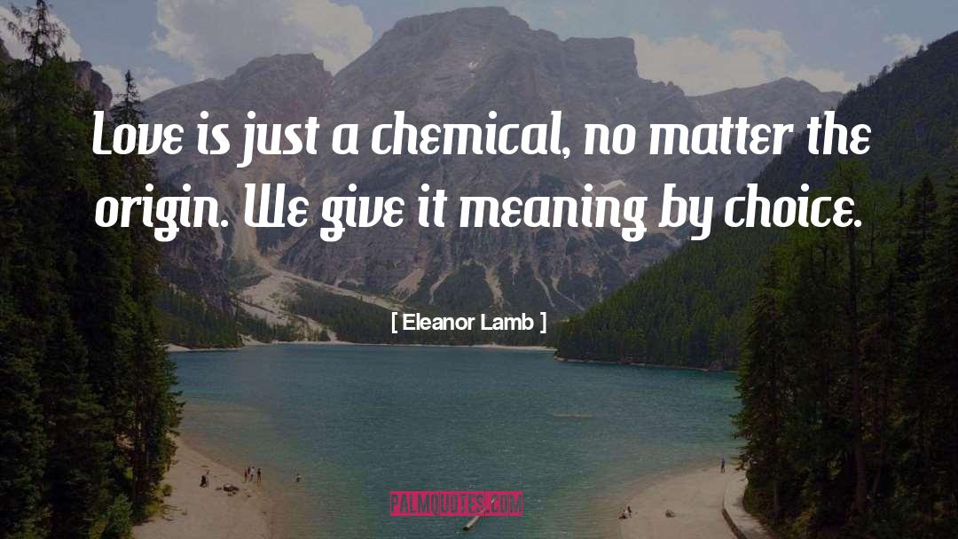 Eleanor Lamb Quotes: Love is just a chemical,
