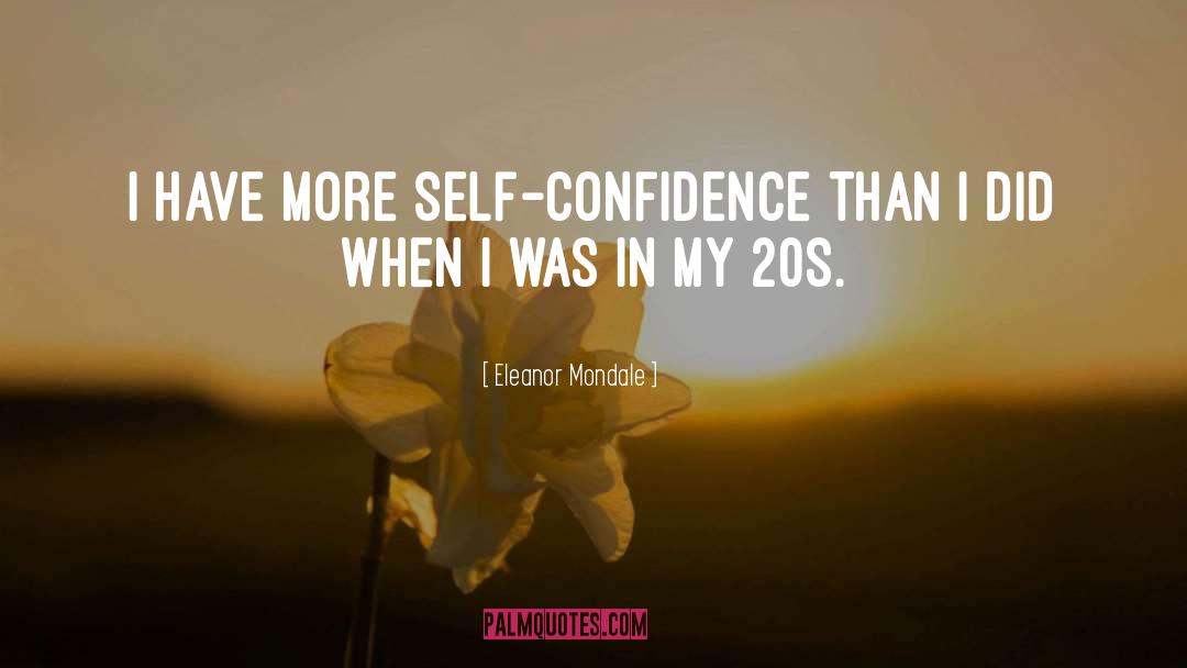 Eleanor Mondale Quotes: I have more self-confidence than