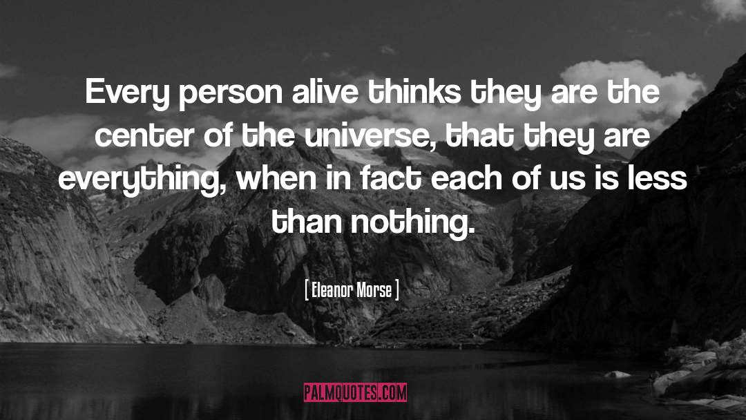 Eleanor Morse Quotes: Every person alive thinks they