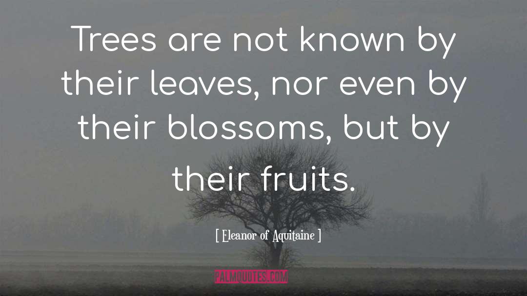 Eleanor Of Aquitaine Quotes: Trees are not known by