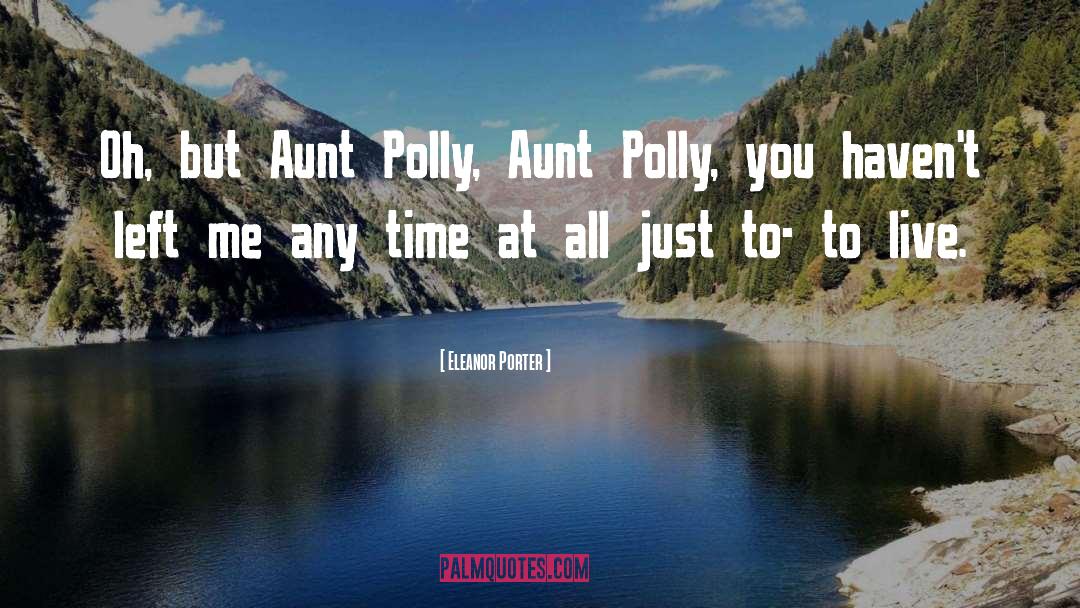 Eleanor Porter Quotes: Oh, but Aunt Polly, Aunt
