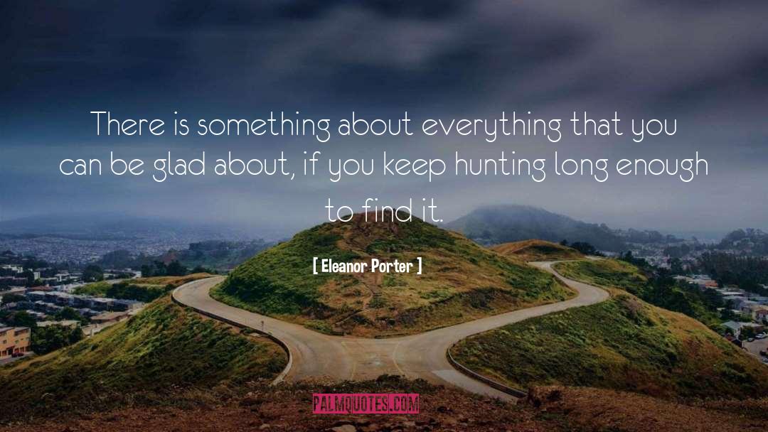 Eleanor Porter Quotes: There is something about everything