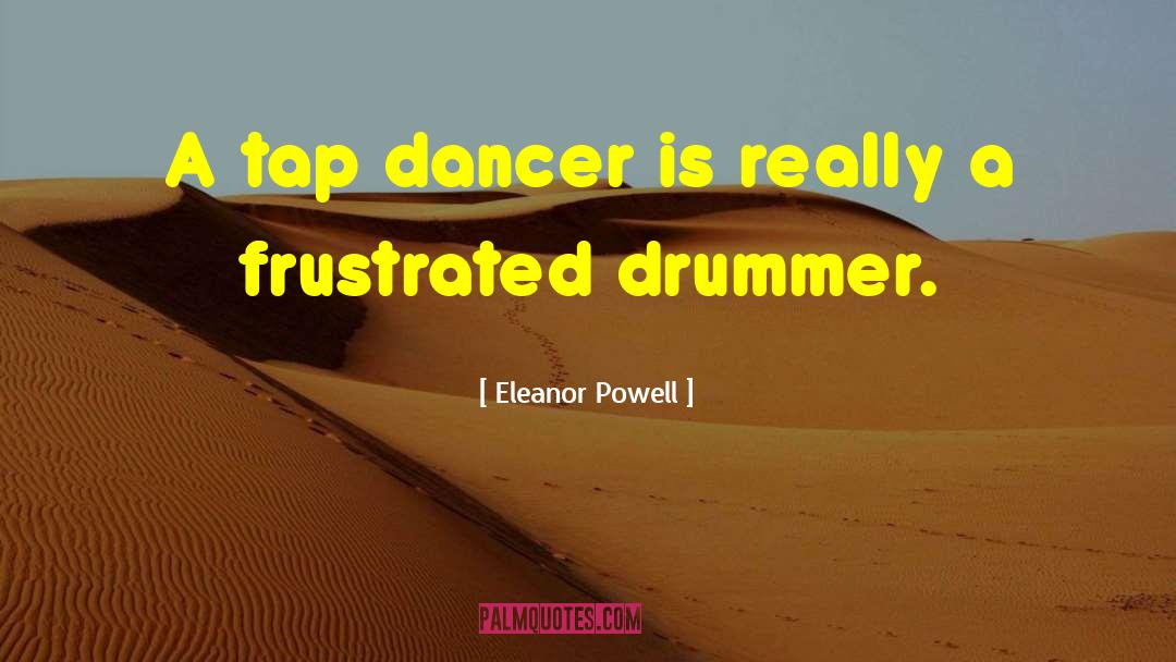 Eleanor Powell Quotes: A tap dancer is really