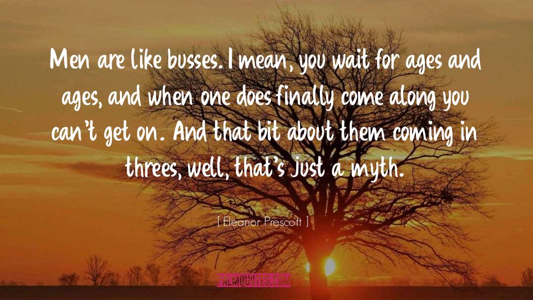 Eleanor Prescott Quotes: Men are like busses. I