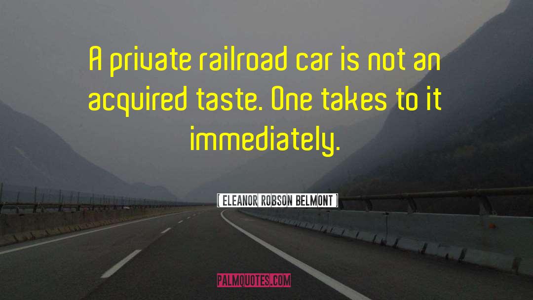 Eleanor Robson Belmont Quotes: A private railroad car is