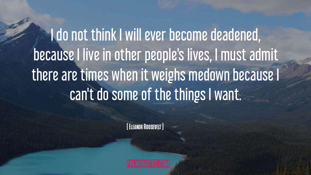 Eleanor Roosevelt Quotes: I do not think I