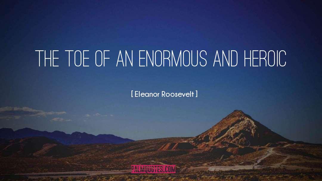 Eleanor Roosevelt Quotes: the toe of an enormous