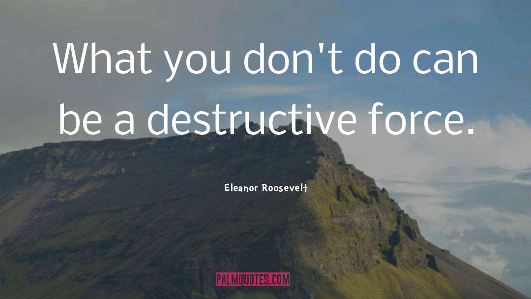 Eleanor Roosevelt Quotes: What you don't do can