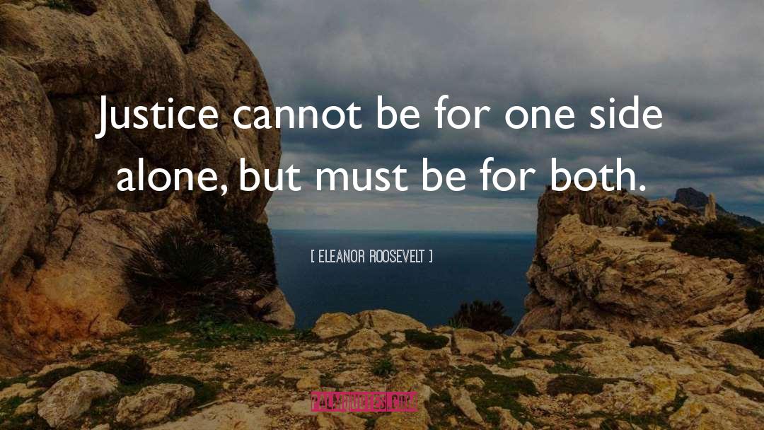Eleanor Roosevelt Quotes: Justice cannot be for one