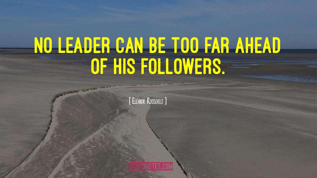 Eleanor Roosevelt Quotes: No leader can be too