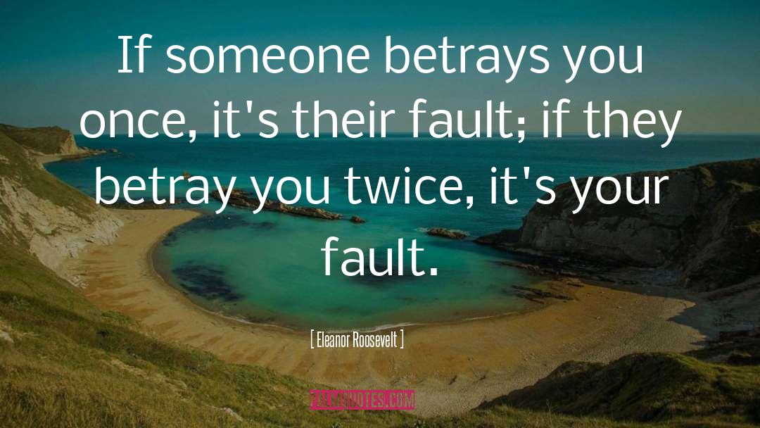 Eleanor Roosevelt Quotes: If someone betrays you once,