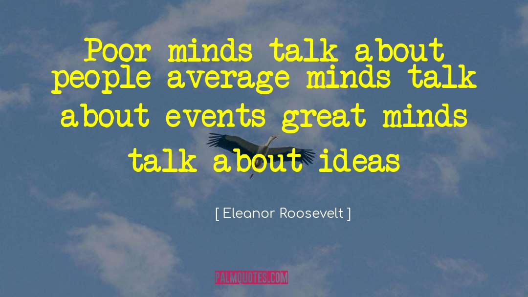 Eleanor Roosevelt Quotes: Poor minds talk about people