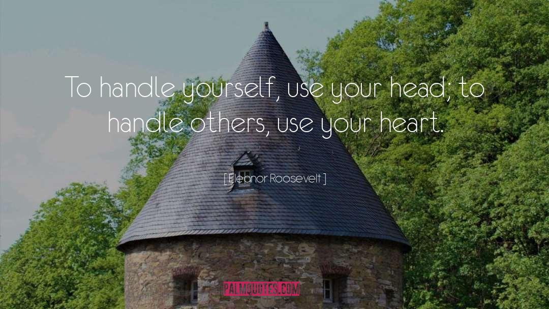 Eleanor Roosevelt Quotes: To handle yourself, use your