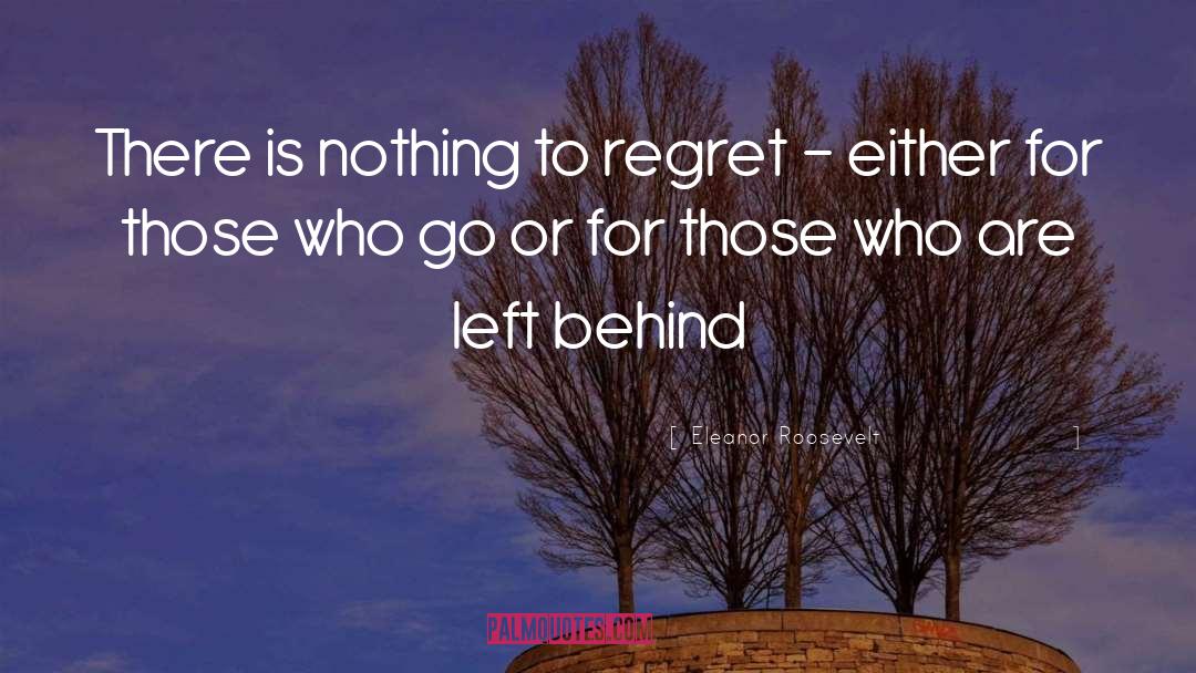 Eleanor Roosevelt Quotes: There is nothing to regret