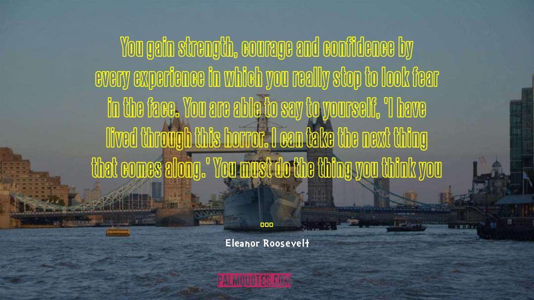 Eleanor Roosevelt Quotes: You gain strength, courage and