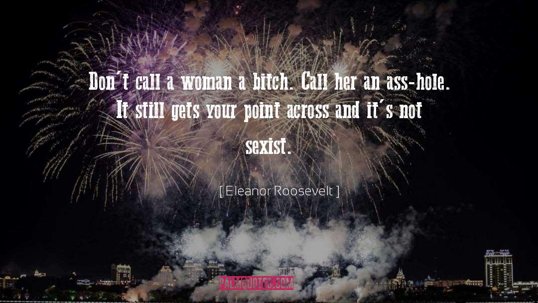 Eleanor Roosevelt Quotes: Don't call a woman a