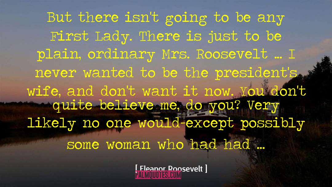 Eleanor Roosevelt Quotes: But there isn't going to