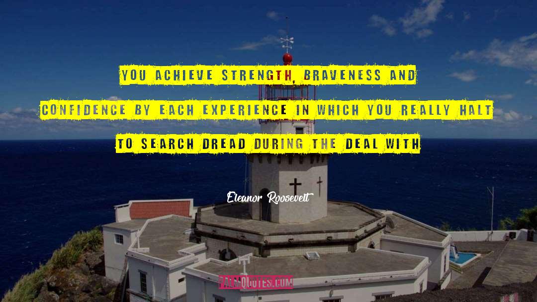 Eleanor Roosevelt Quotes: You achieve strength, braveness and