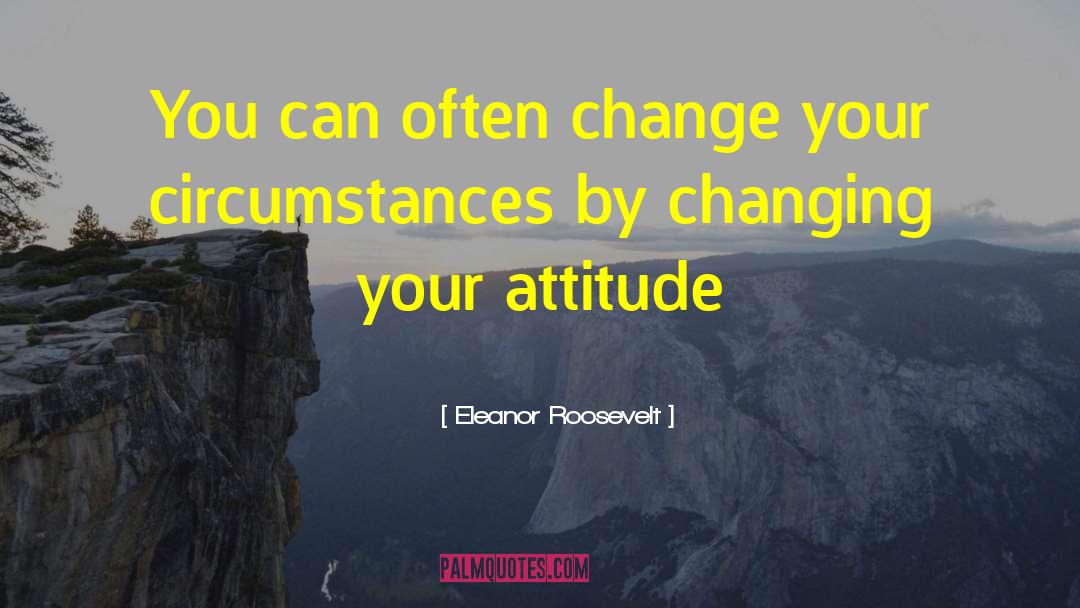 Eleanor Roosevelt Quotes: You can often change your