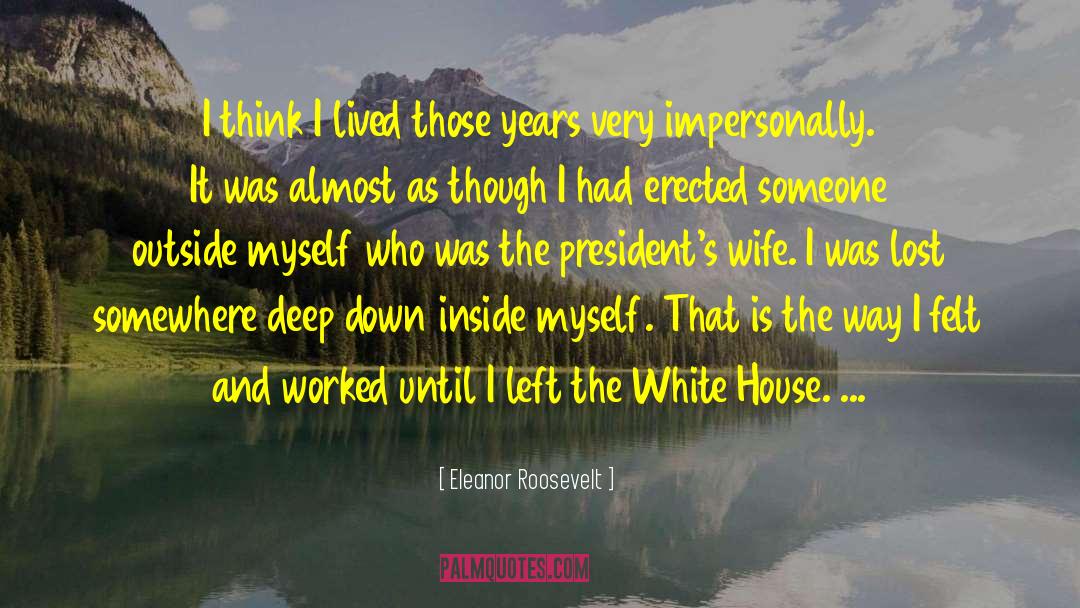 Eleanor Roosevelt Quotes: I think I lived those