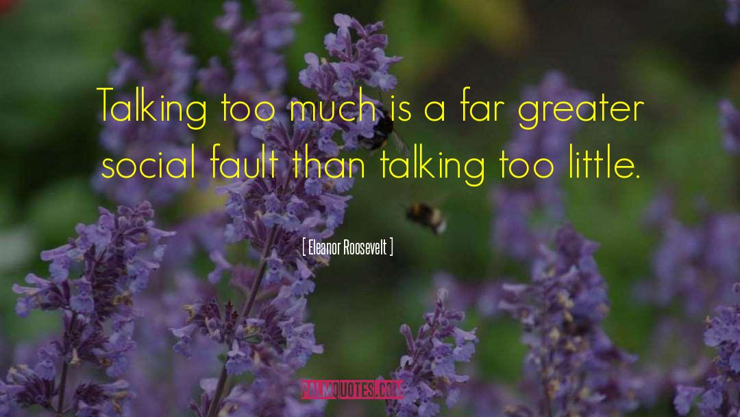 Eleanor Roosevelt Quotes: Talking too much is a