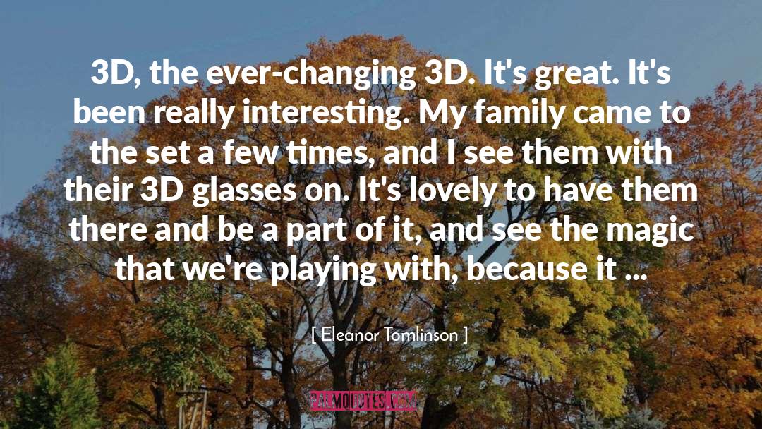Eleanor Tomlinson Quotes: 3D, the ever-changing 3D. It's