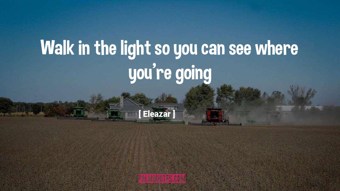 Eleazar Quotes: Walk in the light so