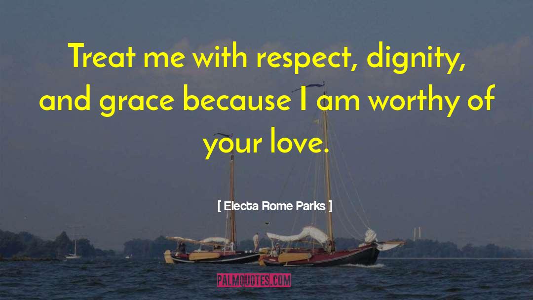 Electa Rome Parks Quotes: Treat me with respect, dignity,