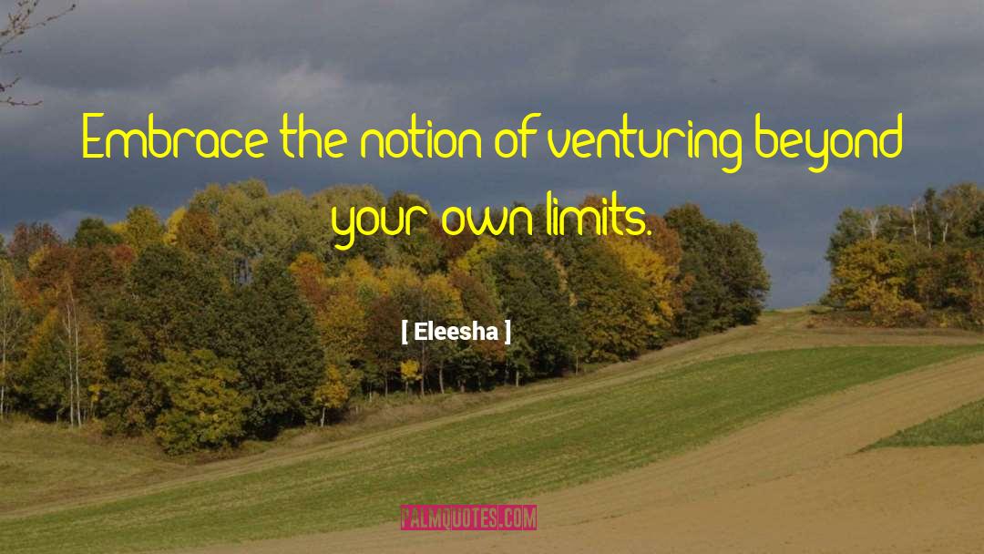 Eleesha Quotes: Embrace the notion of venturing
