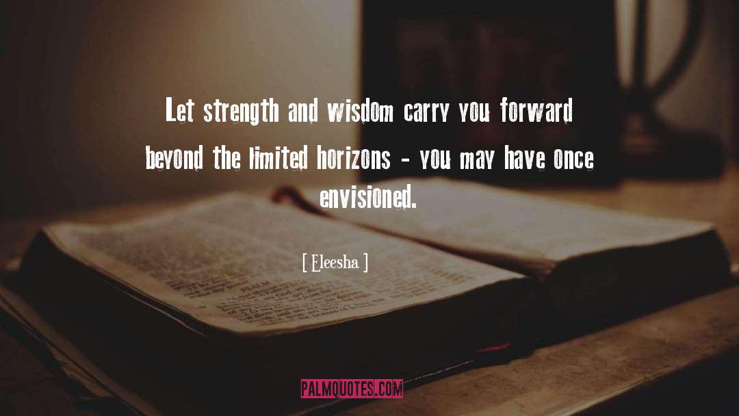 Eleesha Quotes: Let strength and wisdom carry