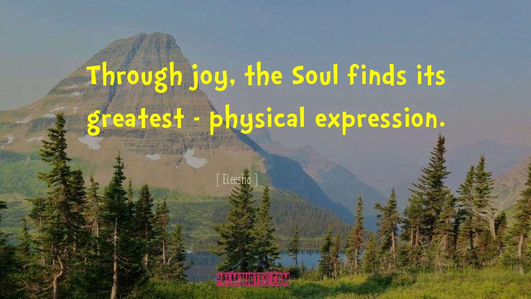 Eleesha Quotes: Through joy, the Soul finds