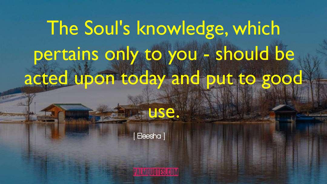 Eleesha Quotes: The Soul's knowledge, which pertains