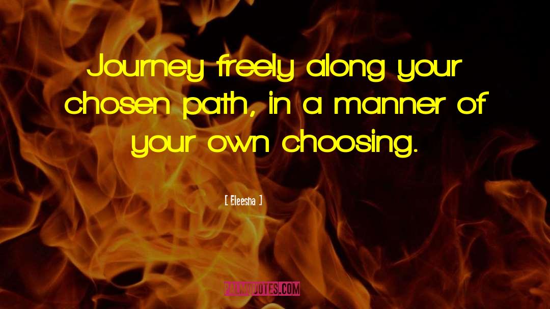 Eleesha Quotes: Journey freely along your chosen