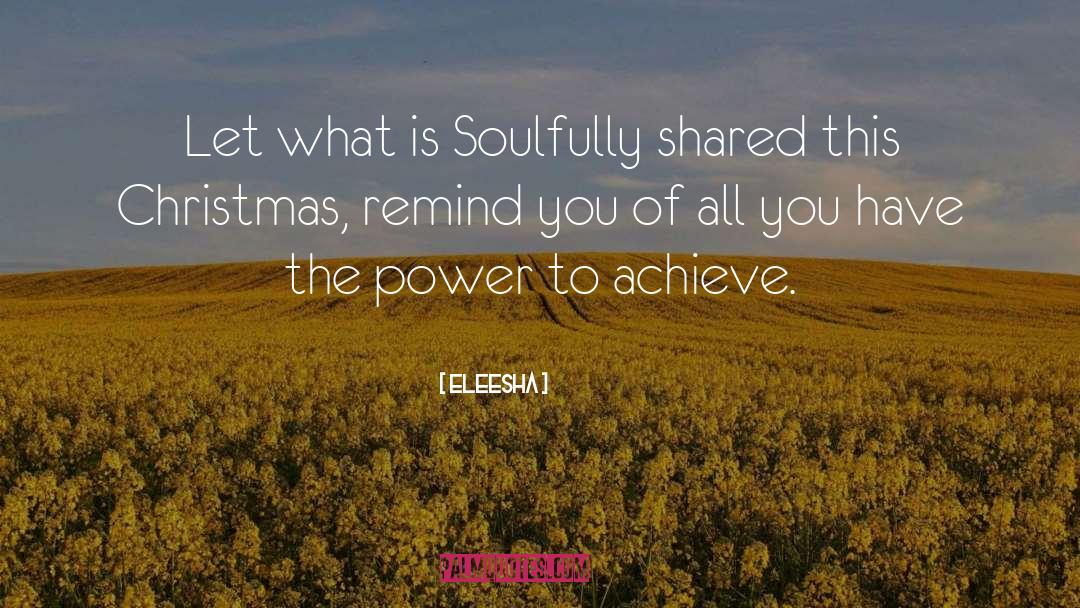 Eleesha Quotes: Let what is Soulfully shared