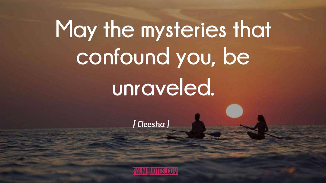 Eleesha Quotes: May the mysteries that confound