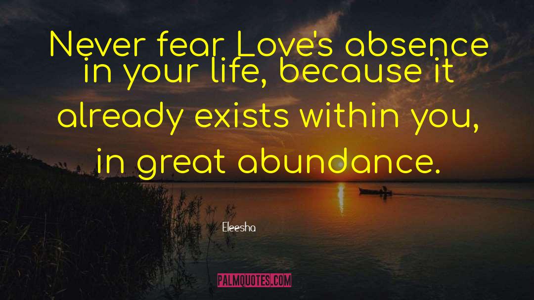 Eleesha Quotes: Never fear Love's absence in