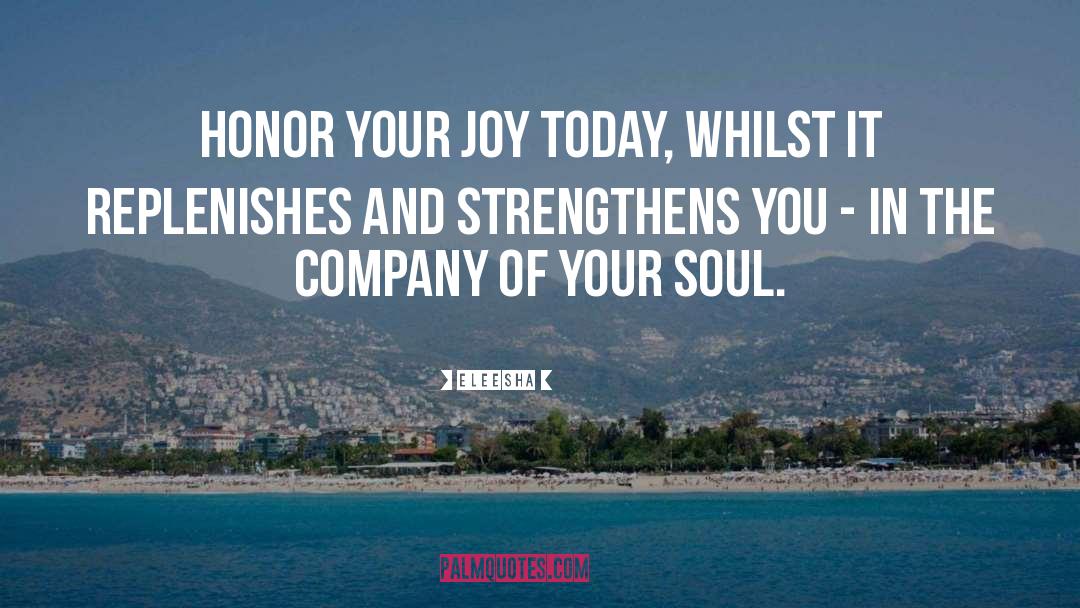 Eleesha Quotes: Honor your joy today, whilst