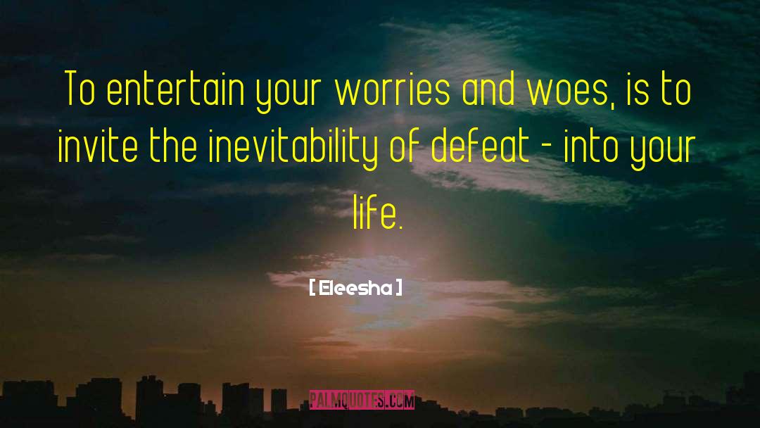 Eleesha Quotes: To entertain your worries and